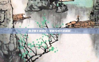 保卫萝卜挑战5，策略与技巧全解析