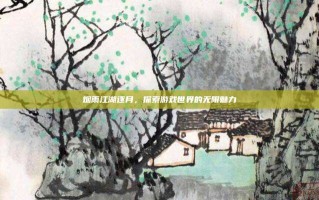 烟雨江湖逐月，探索游戏世界的无限魅力