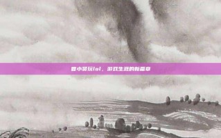 曾小贤玩lol，游戏生涯的新篇章