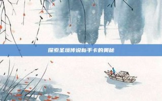探索圣境传说新手卡的奥秘