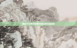 揭秘斗战神灵猴棍势如山的终极秘籍