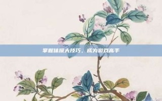 掌握抹摸大技巧，成为游戏高手