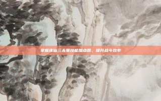掌握诛仙三太昊技能加点图，提升战斗效率