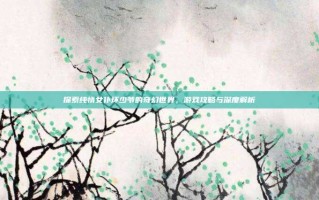 探索纯情女仆坏少爷的奇幻世界，游戏攻略与深度解析