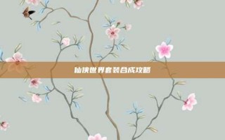 仙侠世界套装合成攻略