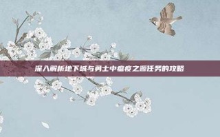 深入解析地下城与勇士中瘟疫之源任务的攻略
