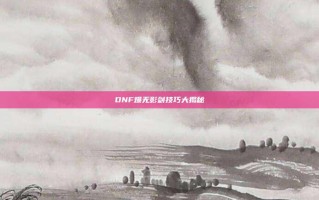 DNF爆无影剑技巧大揭秘