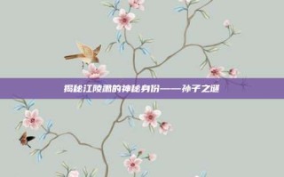 揭秘江陵肃的神秘身份——孙子之谜