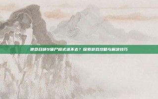 使命召唤9僵尸模式进不去？探索游戏攻略与解决技巧