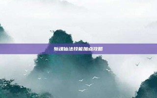 斩魂仙法技能加点攻略