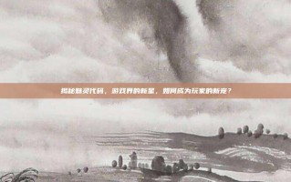 揭秘魅灵代码，游戏界的新星，如何成为玩家的新宠？