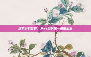 探索游戏世界，从we微笑第一视角出发
