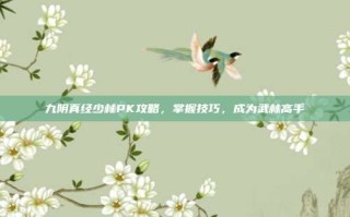 九阴真经少林PK攻略，掌握技巧，成为武林高手