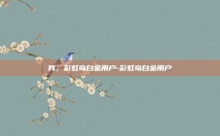 我，彩虹岛白金用户-彩虹岛白金用户