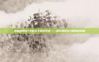 揭秘我叫MT中的正义徽章系统——提升角色实力的秘密武器