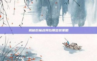 揭秘巨魔战将后期出装策略