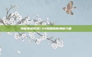 揭秘神话传说1.54隐藏版的神秘力量