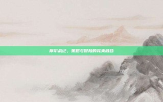 摩尔战记，策略与冒险的完美融合