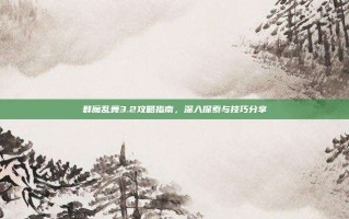 群魔乱舞3.2攻略指南，深入探索与技巧分享