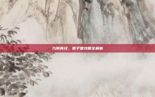 九阴真经，君子堂攻略全解析