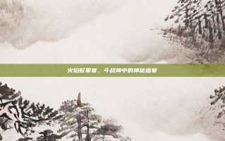 火焰蛇果宴，斗战神中的神秘盛宴