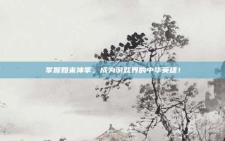 掌握如来神掌，成为游戏界的中华英雄！
