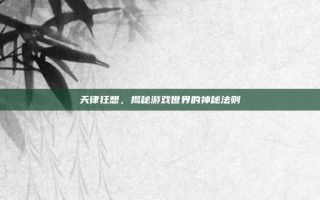 天律狂想，揭秘游戏世界的神秘法则