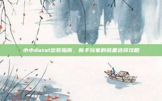 小小dota1出装指南，新手玩家的装备选择攻略