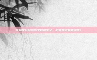 李咏女儿时装秀全程飙英文，游戏界掀起新潮流！
