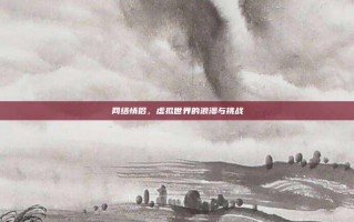 网络情侣，虚拟世界的浪漫与挑战
