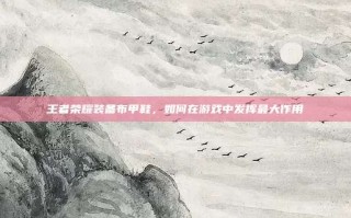 王者荣耀装备布甲鞋，如何在游戏中发挥最大作用