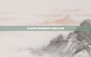 QQ炫舞升级奖励解析与策略全攻略