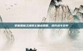 掌握恶魔之魂骑士加点策略，提升战斗效率