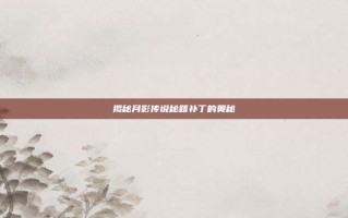 揭秘月影传说秘籍补丁的奥秘