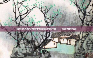 探索地下城与勇士中隐藏的神秘力量——玛蒂娅的气息