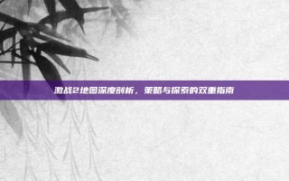 激战2地图深度剖析，策略与探索的双重指南