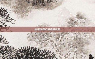 完美世界幻海奇谭攻略
