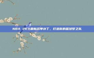 NBA 2K11最新名单补丁，打造你的篮球梦之队
