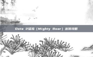 Dota 2猛犸（Mighty Boar）出装攻略