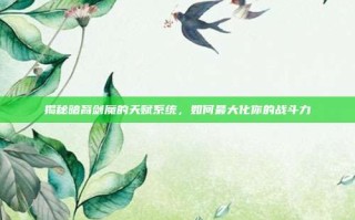 揭秘暗裔剑魔的天赋系统，如何最大化你的战斗力