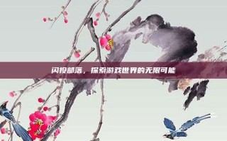 闪投部落，探索游戏世界的无限可能