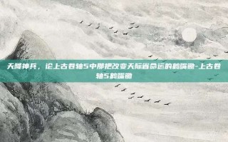 天降神兵，论上古卷轴5中那把改变天际省命运的鹤嘴锄-上古卷轴5鹤嘴锄