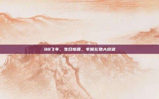 QQ飞车，生日惊喜，专属礼物大放送