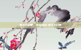 君王2幻兽，龙裔血诏-君王2幻兽
