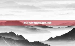 龙之谷火舞刷图加点攻略