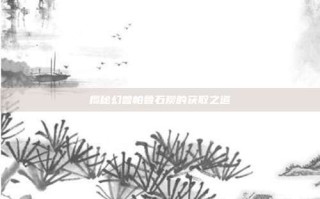 揭秘幻兽帕鲁石炭的获取之道
