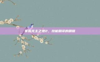 掌握无主之地2，技能翻译的精髓