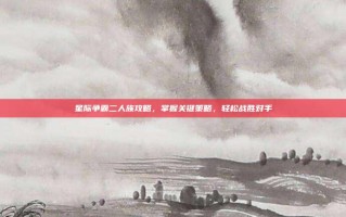 星际争霸二人族攻略，掌握关键策略，轻松战胜对手