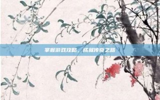 掌握游戏攻略，成就传奇之路