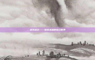 武灭虚空——探索未知的奇幻世界